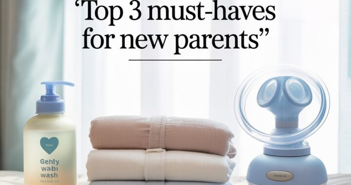 Top 3 Must-Haves for New Parents